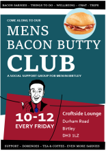 flyer reads "mens bacon butty club, a social support group for men in birtley" and features graphic of a sandwich and a cheerful man