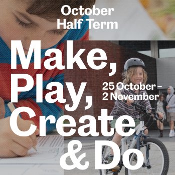An edited images of children partaking in drawing and art activities and a young boy riding his bike with the text that says 'Make, Play, Create & Do' and it says October half term at the top and says 25 Oct-2 Nov  