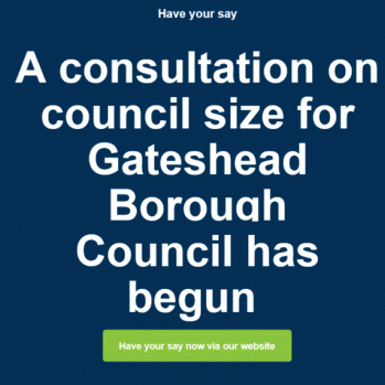 a poster with the words: A consultation on council size for Gateshead Borough Council - have your say 